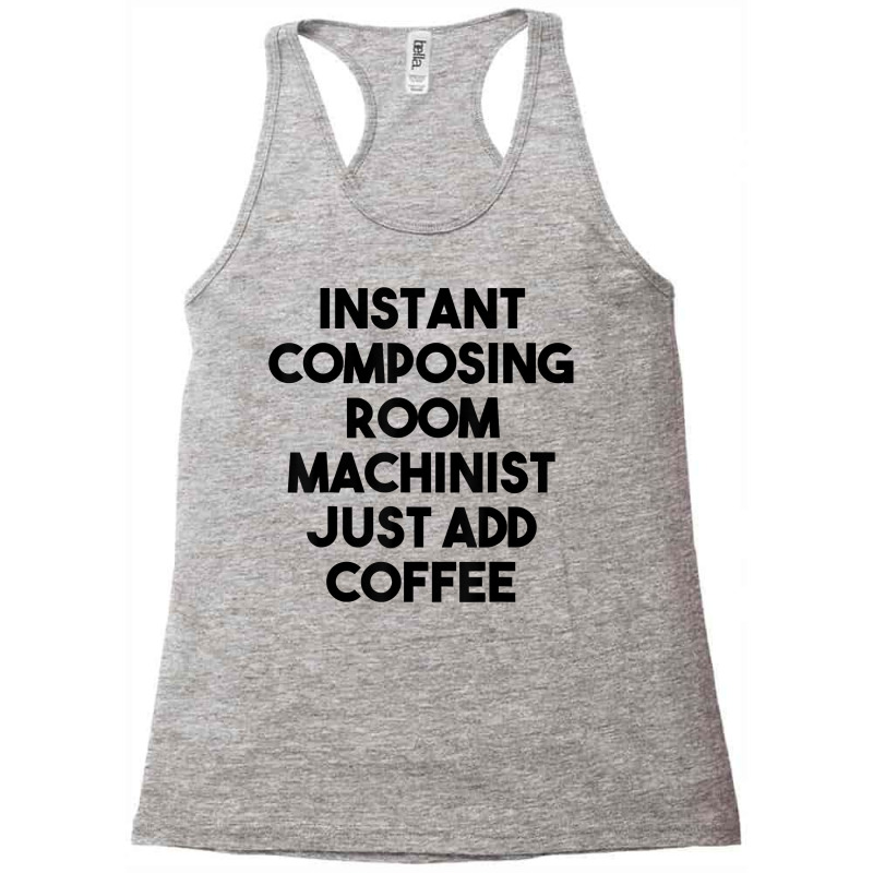 Instant Composing Room Machinist Just Add Coffee T Shirt Racerback Tank by belenfinl | Artistshot