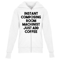 Instant Composing Room Machinist Just Add Coffee T Shirt Youth Zipper Hoodie | Artistshot