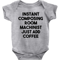 Instant Composing Room Machinist Just Add Coffee T Shirt Baby Bodysuit | Artistshot