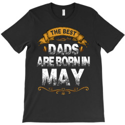 The Best Dads Are Born In May T-Shirt | Artistshot