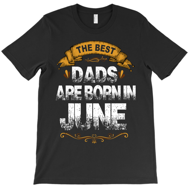 The Best Dads Are Born In June T-shirt | Artistshot