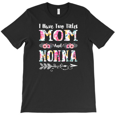 Womens I Have Two Titles Mom And Nonna Flowers Mother's Day Gift T Shi T-shirt Designed By Truong Ta