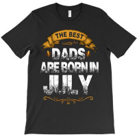 The Best Dads Are Born In July T-shirt | Artistshot