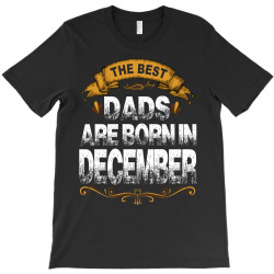 The Best Dads Are Born In December T-Shirt | Artistshot