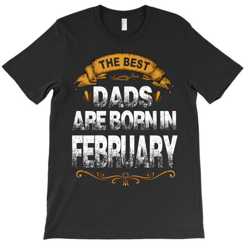 The Best Dads Are Born In February T-shirt | Artistshot