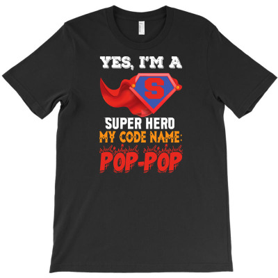 Yes I Am A Superhero My Code Name Is Pop Pop Dad Father Day T Shirt T-shirt Designed By Truong Ta