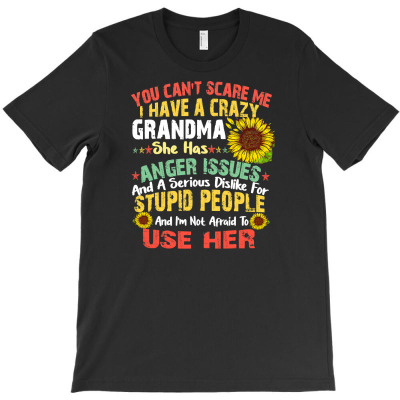You Can Not Scare Me I Have Crazy Grandma T Shirt Sunflower T Shirt T-shirt Designed By Truong Ta