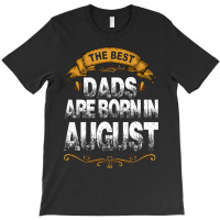 The Best Dads Are Born In August T-shirt | Artistshot