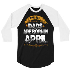 The Best Dads Are Born In April 3/4 Sleeve Shirt | Artistshot