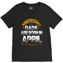 The Best Dads Are Born In April V-Neck Tee | Artistshot