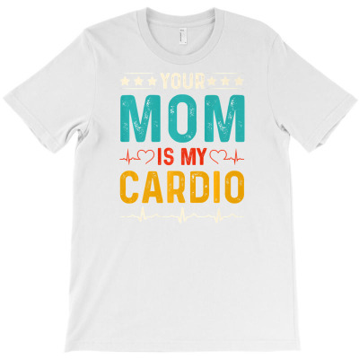 Your Mom Is My Cardio Romantic Father’s Day Shirt Funny Premium T Sh T-shirt Designed By Truong Ta