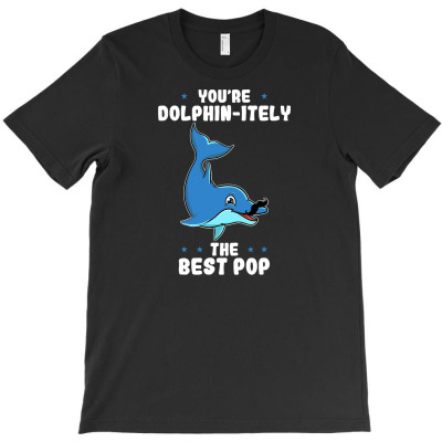 You're Dolphin Itely The Best Pop Dolphin Father's Day Pun T Shirt T-shirt Designed By Truong Ta