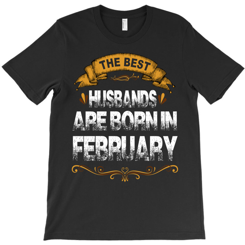 The Best Husbands Are Born In February T-shirt | Artistshot