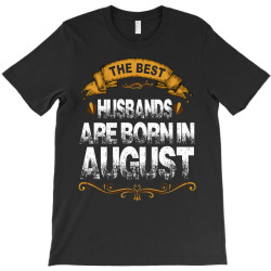 The Best Husbands Are Born In August T-Shirt | Artistshot
