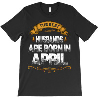 The Best Husbands Are Born In April T-shirt | Artistshot