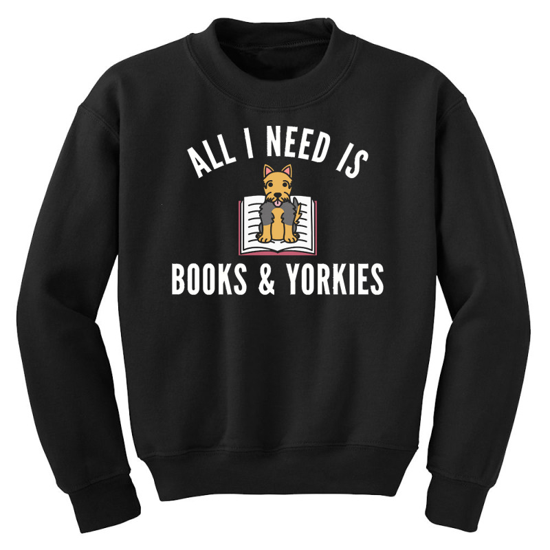 Yorkshire Terrier T  Shirt All I Need Is Books And Yorkshire Terriers Youth Sweatshirt by salesmanhuh | Artistshot