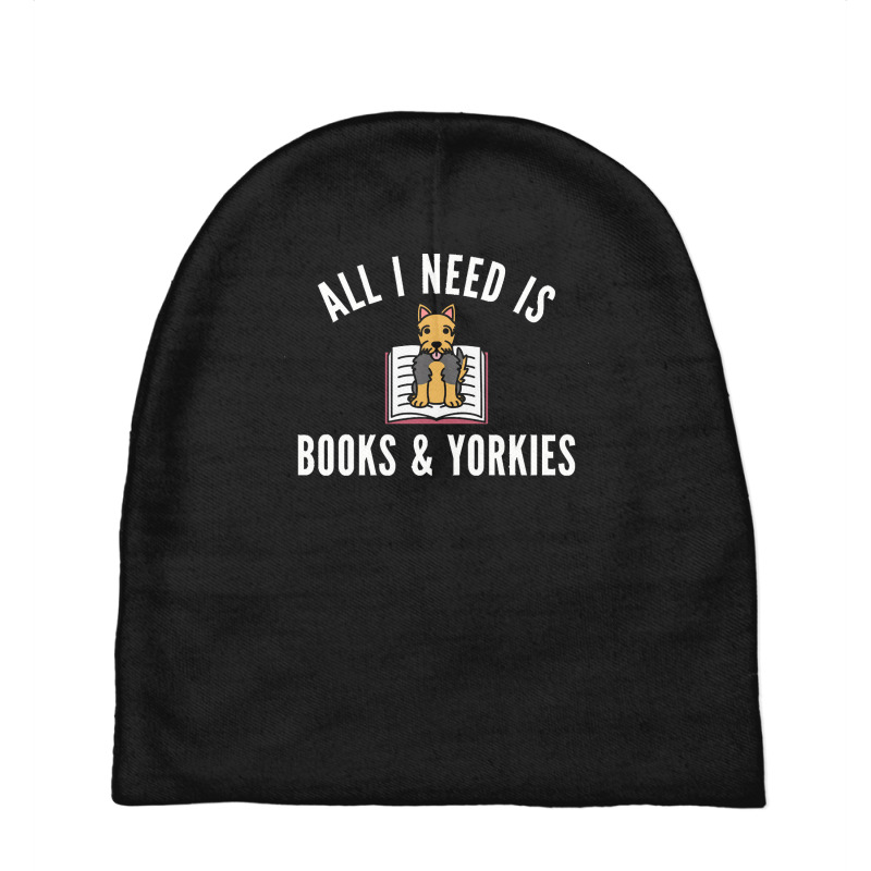 Yorkshire Terrier T  Shirt All I Need Is Books And Yorkshire Terriers Baby Beanies by salesmanhuh | Artistshot