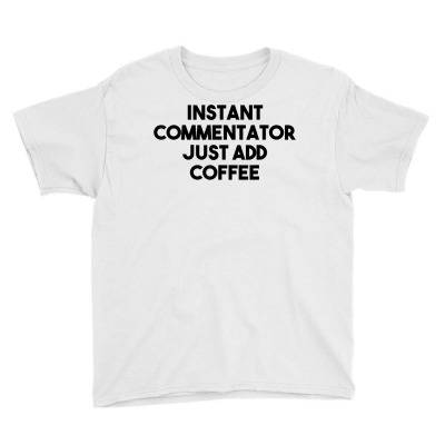 Instant Commentator Just Add Coffee T Shirt Youth Tee Designed By Espermarl