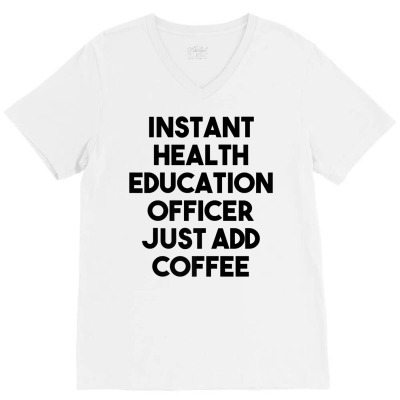 Instant Health Education Officer Just Add Coffee Premium T Shirt V-neck Tee Designed By Espermarl