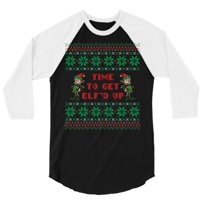 Time To Get Elfed Up 3/4 Sleeve Shirt Designed By Tshiart