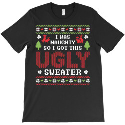 I Was Naughty So I Got This Ugly Sweater T-Shirt | Artistshot