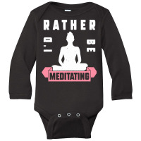 Meditation Lover T  Shirt I'd Rather Be Meditating T  Shirt Long Sleeve Baby Bodysuit | Artistshot