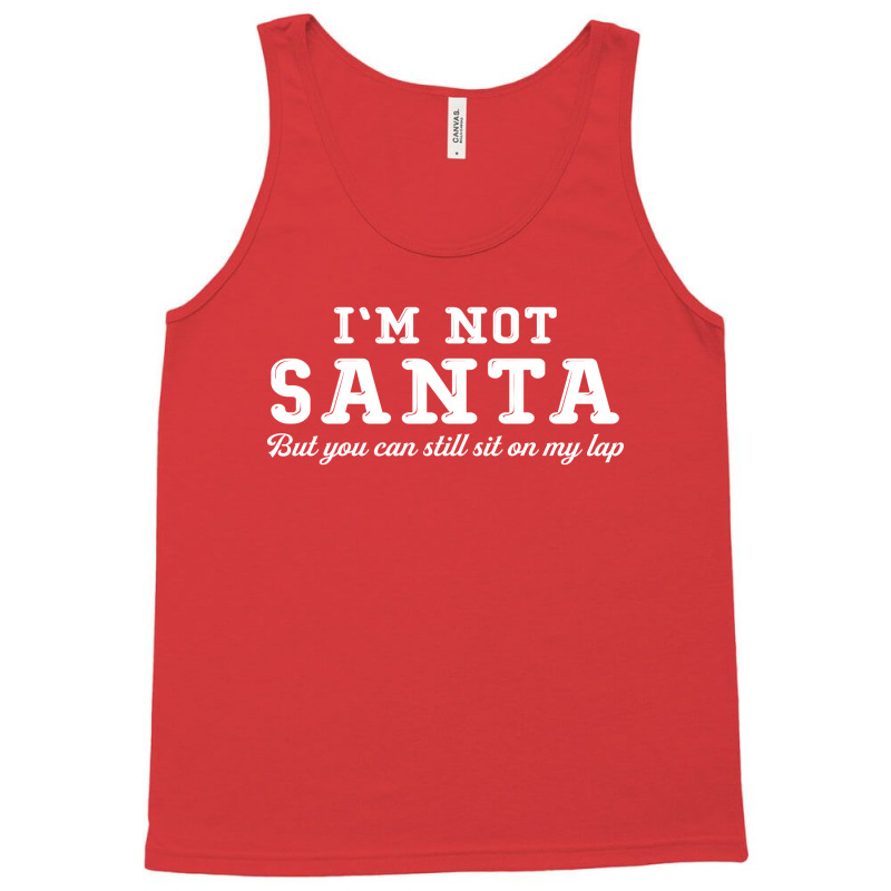 I'm Not Santa But You Can Sit On My Lap Tank Top | Artistshot