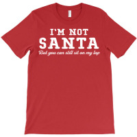 I'm Not Santa But You Can Sit On My Lap T-shirt | Artistshot