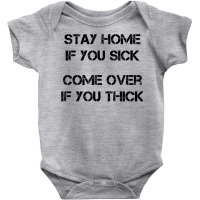 Stay Home If You Sick, Come Over If You Thick T Shirt Baby Bodysuit | Artistshot