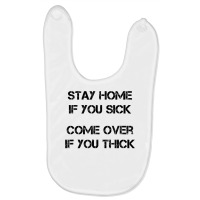 Stay Home If You Sick, Come Over If You Thick T Shirt Baby Bibs | Artistshot