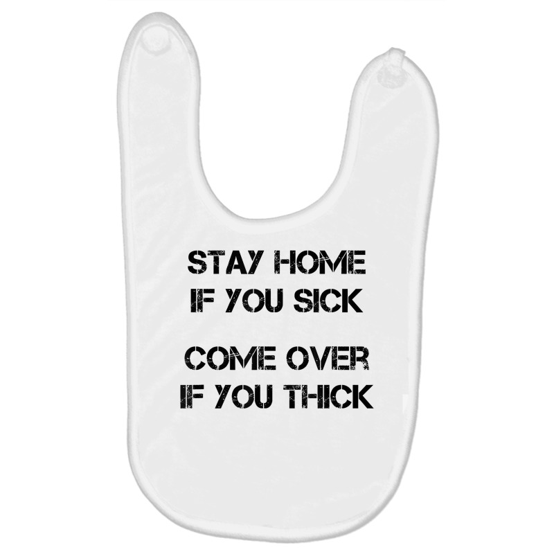 Stay Home If You Sick, Come Over If You Thick T Shirt Baby Bibs | Artistshot