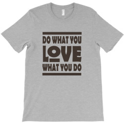 do what you love T-Shirt | Artistshot