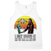 I Dont Believe In Humans Bigfoot Alien Ufo Flying Object T Shirt Tank Top | Artistshot