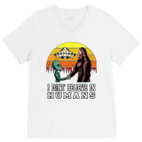 I Dont Believe In Humans Bigfoot Alien Ufo Flying Object T Shirt V-neck Tee | Artistshot