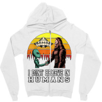 I Dont Believe In Humans Bigfoot Alien Ufo Flying Object T Shirt Zipper Hoodie | Artistshot