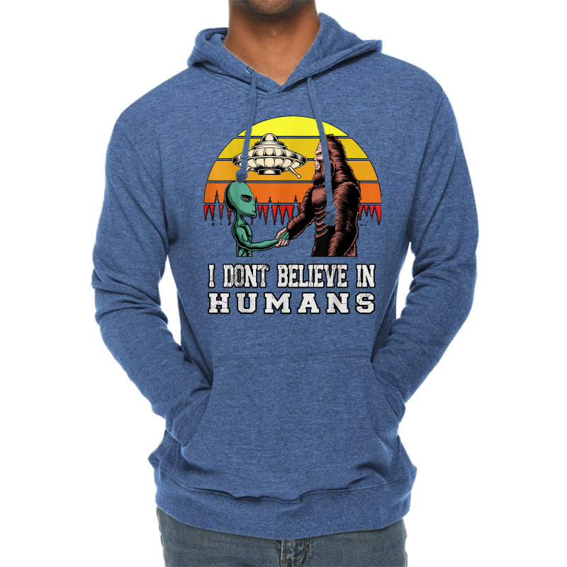 I Dont Believe In Humans Bigfoot Alien Ufo Flying Object T Shirt Lightweight Hoodie | Artistshot