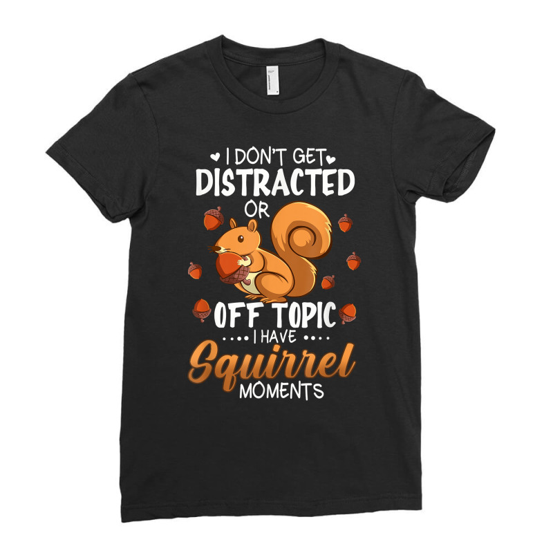 I Dont Get Distracted Off Topic Have Squirrel Moment Funny T Shirt Ladies Fitted T-Shirt by ayedencoplon | Artistshot