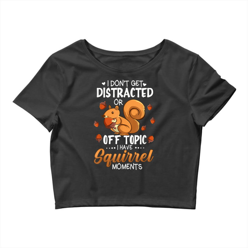 I Dont Get Distracted Off Topic Have Squirrel Moment Funny T Shirt Crop Top by ayedencoplon | Artistshot