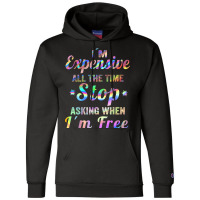 I'm Expensive All The Time Stop Asking When Im Free Apparel T Shirt Champion Hoodie | Artistshot