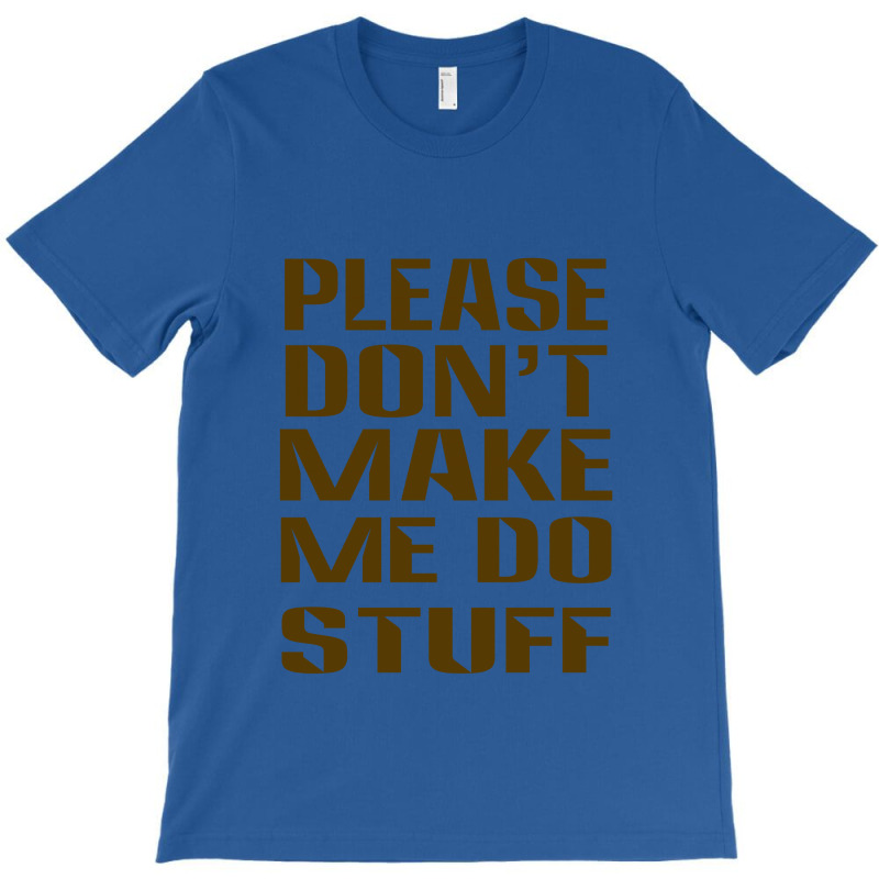 Don't Make Me Do Stuff T-shirt | Artistshot