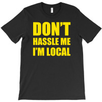 Don't Hassle Me I'm Local Tshirt Funny Humor What About Bob Tee Bill M T-shirt | Artistshot