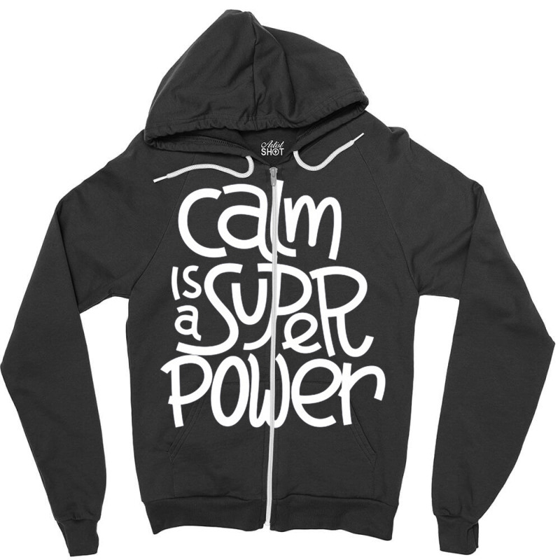 Custom Calm Is A Super Power Zipper Hoodie By Cm-arts - Artistshot