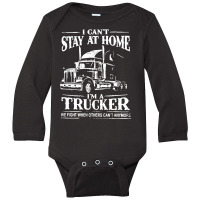 I Can’t Stay At Home I’m A Trucker We Fight When Others Can’t Long Sleeve Baby Bodysuit | Artistshot