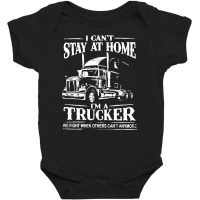 I Can’t Stay At Home I’m A Trucker We Fight When Others Can’t Baby Bodysuit | Artistshot