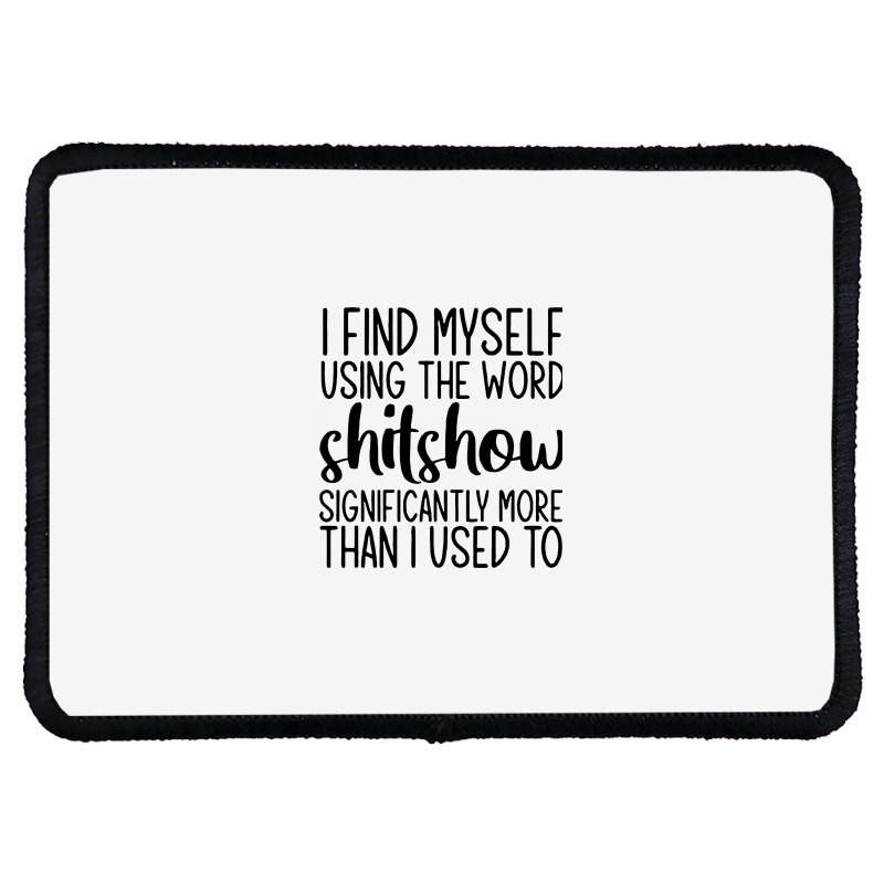 I Find Myself Using The Worl Shitshow Significantly More Than I Used T Rectangle Patch | Artistshot