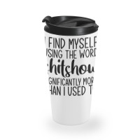 I Find Myself Using The Worl Shitshow Significantly More Than I Used T Travel Mug | Artistshot