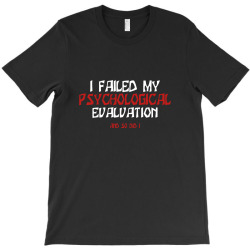 failed psych evaluation T-Shirt | Artistshot