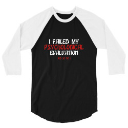 failed psych evaluation 3/4 Sleeve Shirt | Artistshot