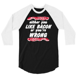 either you like bacon or you're wrong 3/4 Sleeve Shirt | Artistshot