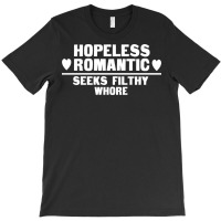 Hopless Romantic Seeks Filthy Whore T-shirt | Artistshot